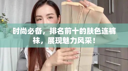 时尚必备，排名前十的肤色连裤袜，展现魅力风采！