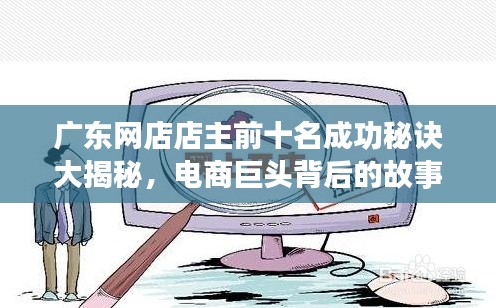 广东网店店主前十名成功秘诀大揭秘，电商巨头背后的故事！