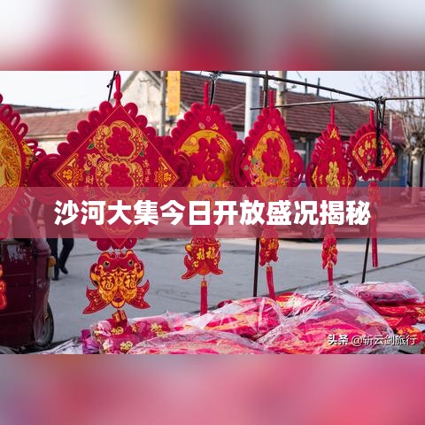 沙河大集今日开放盛况揭秘