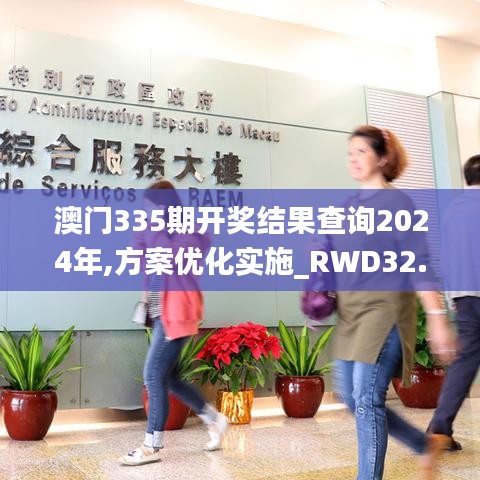 澳门335期开奖结果查询2024年,方案优化实施_RWD32.463数线程版