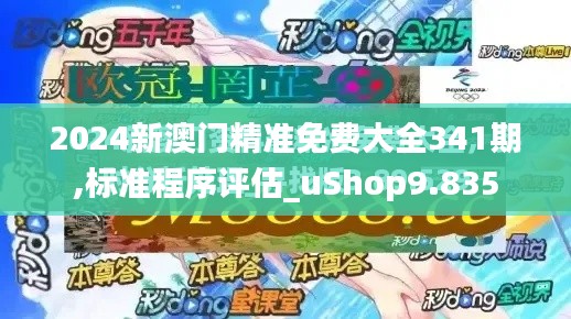 2024新澳门精准免费大全341期,标准程序评估_uShop9.835