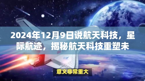 揭秘航天科技重塑未来生活，星际航迹与高科技航天产品的盛宴（2024年12月9日）