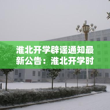 淮北开学辟谣通知最新公告：淮北开学时间2021年 