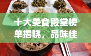 十大美食殿堂榜单揭晓，品味佳肴盛宴的顶级餐厅排名！