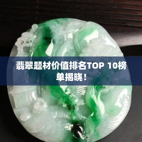 翡翠题材价值排名TOP 10榜单揭晓！