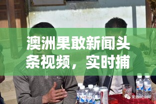 澳洲果敢新闻头条视频，实时捕捉最新动态，传递真实声音速递