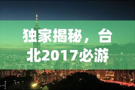 独家揭秘，台北2017必游景点攻略，畅游台北不留遗憾！