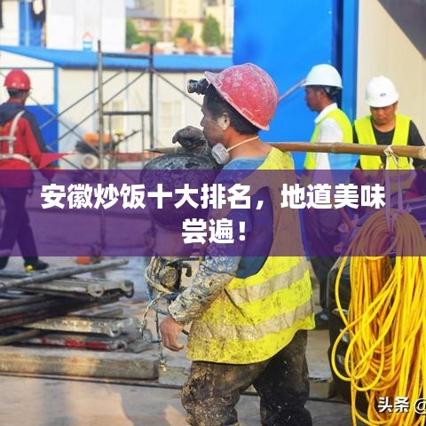 安徽炒饭十大排名，地道美味尝遍！