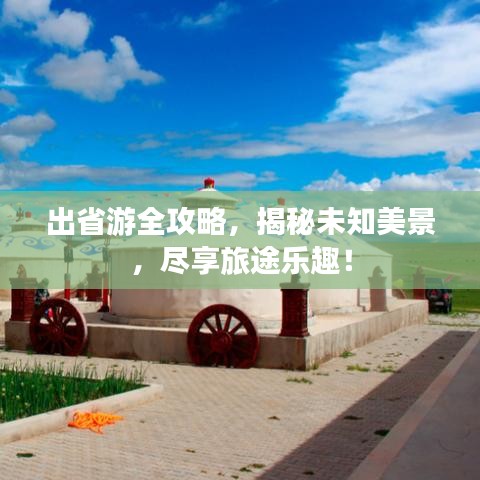 出省游全攻略，揭秘未知美景，尽享旅途乐趣！