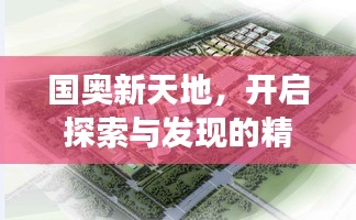 国奥新天地，开启探索与发现的精彩旅程