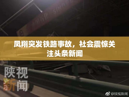 凤翔突发铁路事故，社会震惊关注头条新闻