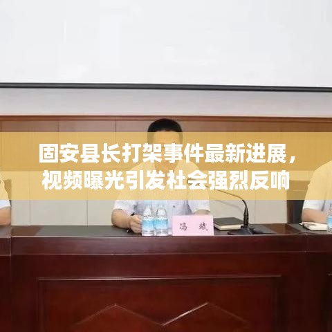 固安县长打架事件最新进展，视频曝光引发社会强烈反响