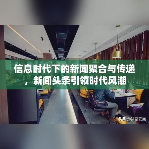 信息时代下的新闻聚合与传递，新闻头条引领时代风潮