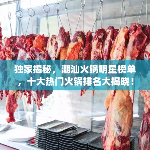 独家揭秘，潮汕火锅明星榜单，十大热门火锅排名大揭晓！