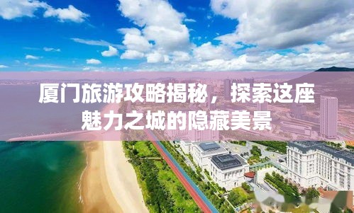 厦门旅游攻略揭秘，探索这座魅力之城的隐藏美景