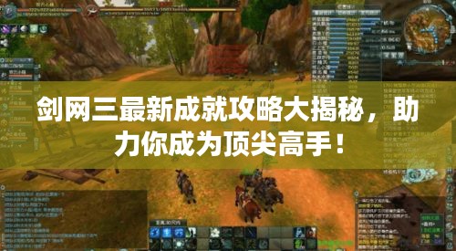 剑网三最新成就攻略大揭秘，助力你成为顶尖高手！