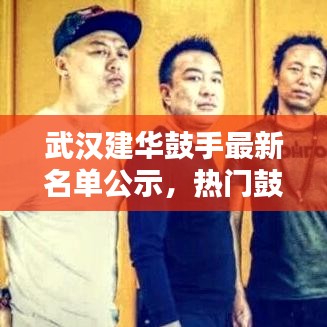 武汉建华鼓手最新名单公示，热门鼓手齐聚一堂！